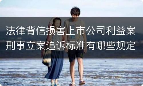 法律背信损害上市公司利益案刑事立案追诉标准有哪些规定
