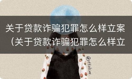 关于贷款诈骗犯罪怎么样立案（关于贷款诈骗犯罪怎么样立案起诉）