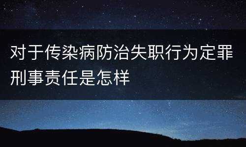 对于传染病防治失职行为定罪刑事责任是怎样