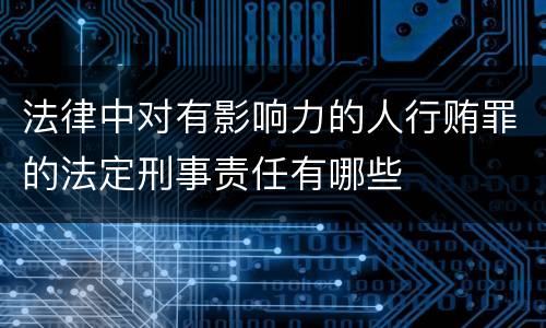 法律中对有影响力的人行贿罪的法定刑事责任有哪些