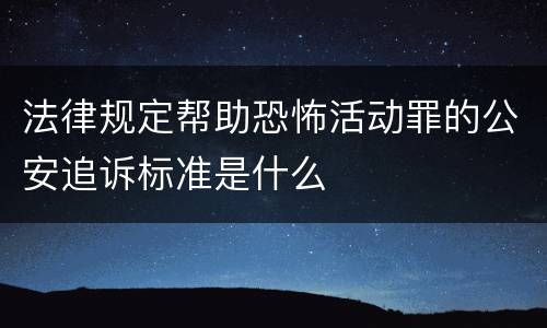 法律规定帮助恐怖活动罪的公安追诉标准是什么