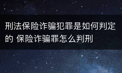 刑法保险诈骗犯罪是如何判定的 保险诈骗罪怎么判刑