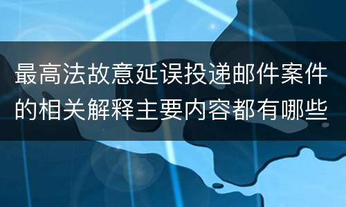 最高法故意延误投递邮件案件的相关解释主要内容都有哪些