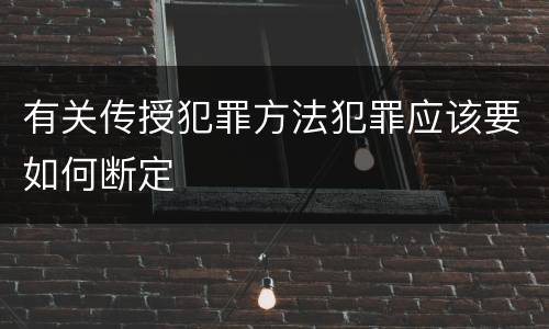 有关传授犯罪方法犯罪应该要如何断定