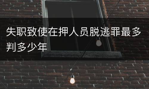 失职致使在押人员脱逃罪最多判多少年