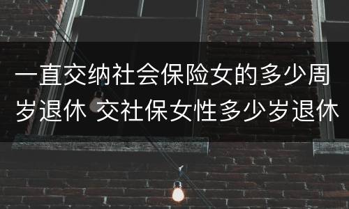 一直交纳社会保险女的多少周岁退休 交社保女性多少岁退休