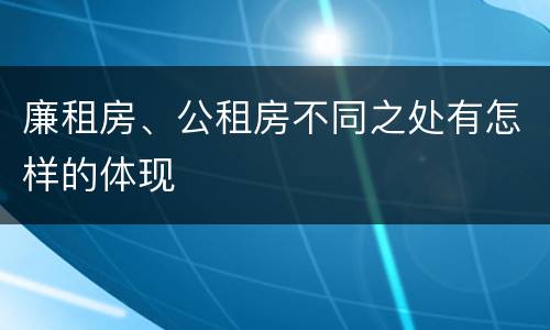 廉租房、公租房不同之处有怎样的体现