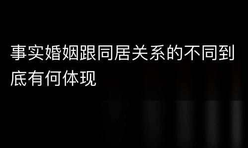 事实婚姻跟同居关系的不同到底有何体现