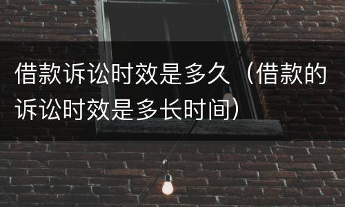 借款诉讼时效是多久（借款的诉讼时效是多长时间）