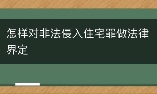 怎样对非法侵入住宅罪做法律界定