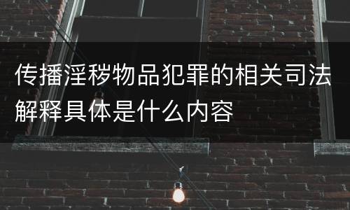 传播淫秽物品犯罪的相关司法解释具体是什么内容