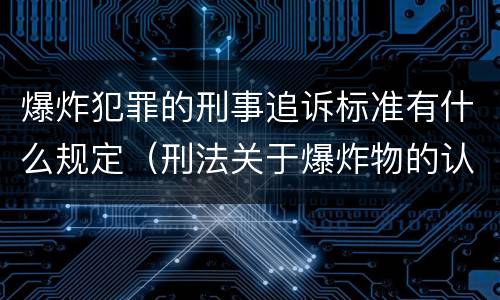 爆炸犯罪的刑事追诉标准有什么规定（刑法关于爆炸物的认定）