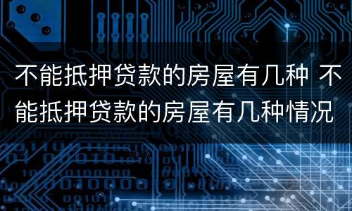 不能抵押贷款的房屋有几种 不能抵押贷款的房屋有几种情况