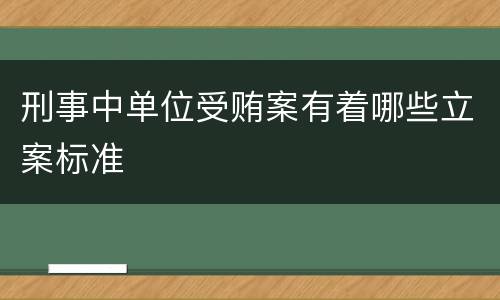 刑事中单位受贿案有着哪些立案标准