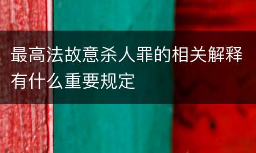 最高法故意杀人罪的相关解释有什么重要规定