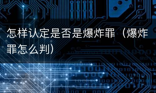 怎样认定是否是爆炸罪（爆炸罪怎么判）