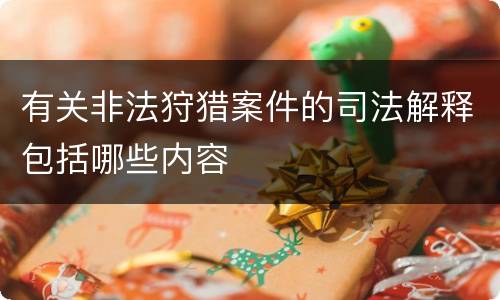 有关非法狩猎案件的司法解释包括哪些内容