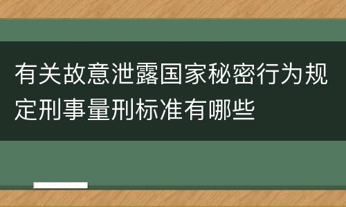 有关故意泄露国家秘密行为规定刑事量刑标准有哪些
