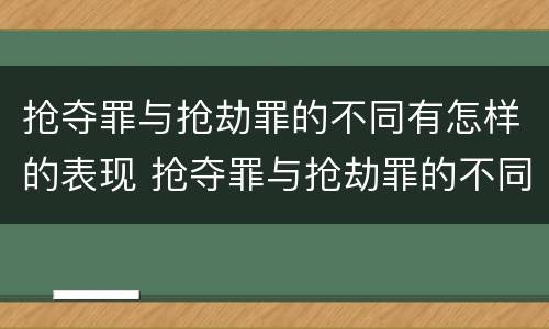 抢夺罪与抢劫罪的不同有怎样的表现 抢夺罪与抢劫罪的不同有怎样的表现