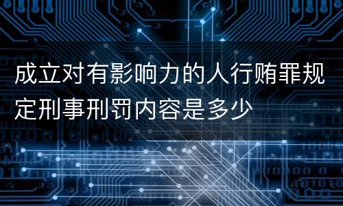 成立对有影响力的人行贿罪规定刑事刑罚内容是多少