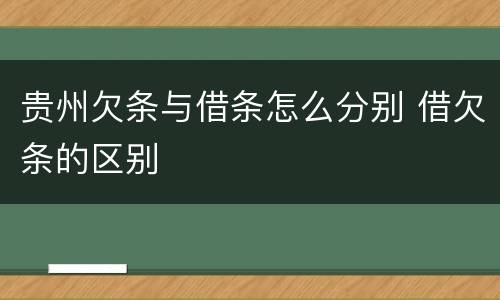 贵州欠条与借条怎么分别 借欠条的区别