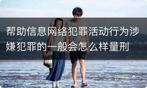 帮助信息网络犯罪活动行为涉嫌犯罪的一般会怎么样量刑