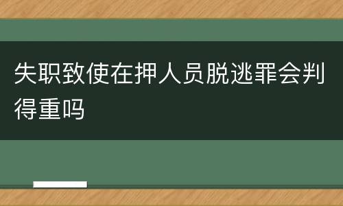 失职致使在押人员脱逃罪会判得重吗