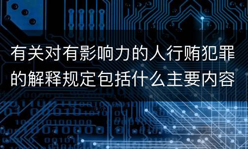 有关对有影响力的人行贿犯罪的解释规定包括什么主要内容
