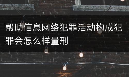 帮助信息网络犯罪活动构成犯罪会怎么样量刑