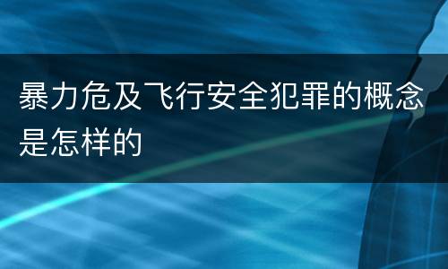 暴力危及飞行安全犯罪的概念是怎样的