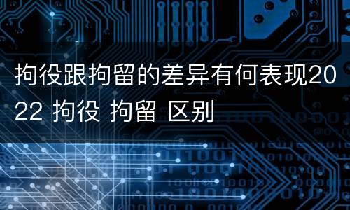 拘役跟拘留的差异有何表现2022 拘役 拘留 区别