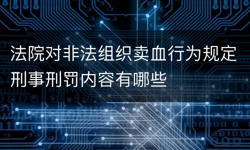 法院对非法组织卖血行为规定刑事刑罚内容有哪些