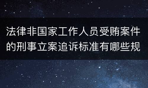 法律非国家工作人员受贿案件的刑事立案追诉标准有哪些规定