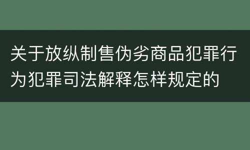 关于放纵制售伪劣商品犯罪行为犯罪司法解释怎样规定的