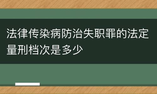 法律传染病防治失职罪的法定量刑档次是多少