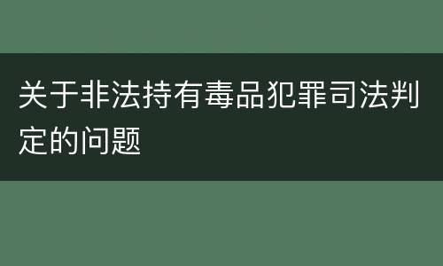 关于非法持有毒品犯罪司法判定的问题