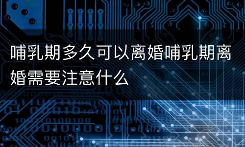 哺乳期多久可以离婚哺乳期离婚需要注意什么
