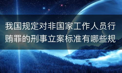 我国规定对非国家工作人员行贿罪的刑事立案标准有哪些规定