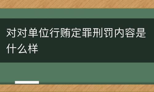 对对单位行贿定罪刑罚内容是什么样