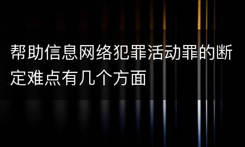 帮助信息网络犯罪活动罪的断定难点有几个方面