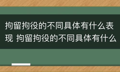 拘留拘役的不同具体有什么表现 拘留拘役的不同具体有什么表现呢