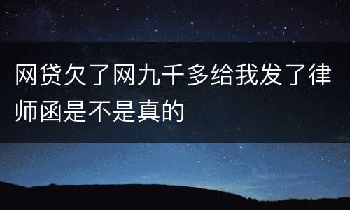 网贷欠了网九千多给我发了律师函是不是真的