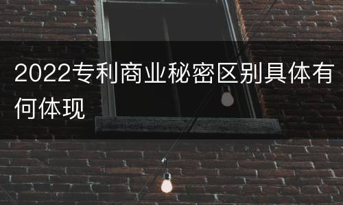 2022专利商业秘密区别具体有何体现
