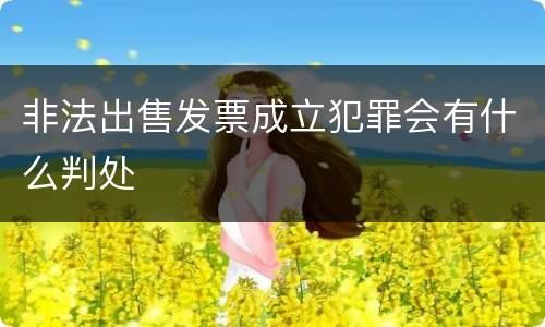 非法出售发票成立犯罪会有什么判处