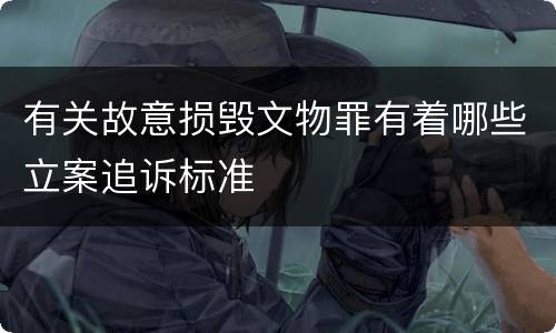 有关故意损毁文物罪有着哪些立案追诉标准