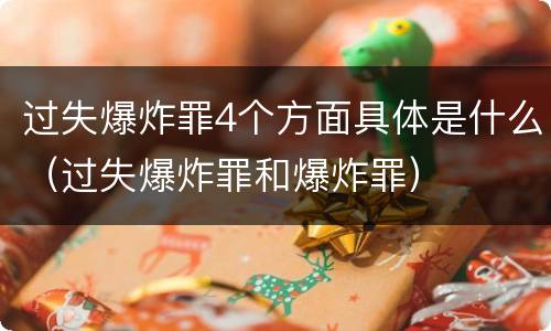 过失爆炸罪4个方面具体是什么（过失爆炸罪和爆炸罪）