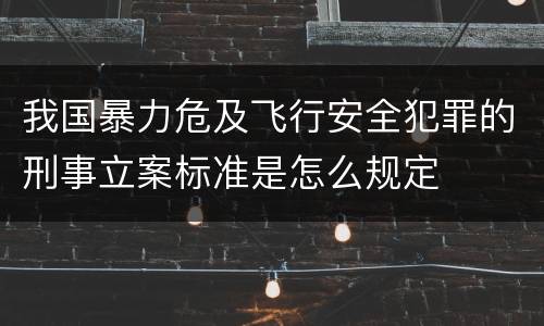 我国暴力危及飞行安全犯罪的刑事立案标准是怎么规定