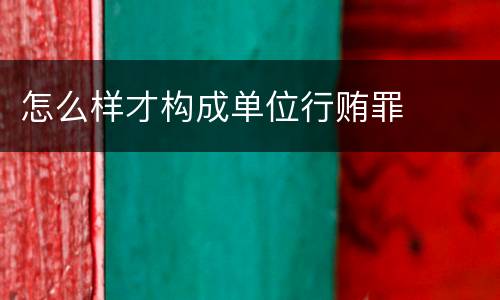 怎么样才构成单位行贿罪