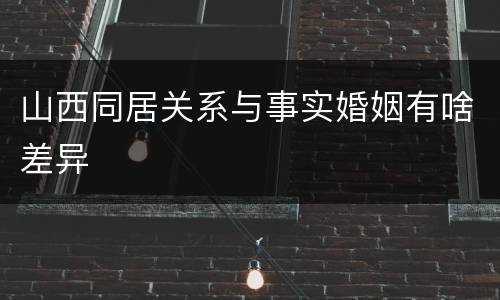 山西同居关系与事实婚姻有啥差异