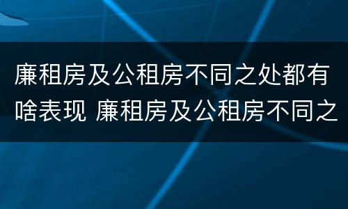 廉租房及公租房不同之处都有啥表现 廉租房及公租房不同之处都有啥表现呢